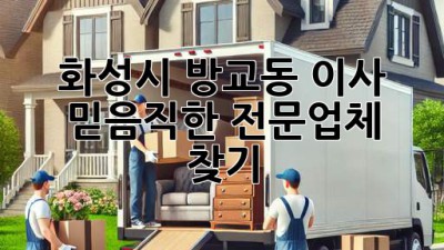 화성시 방교동 이사, 믿음직한 전문업체 찾기